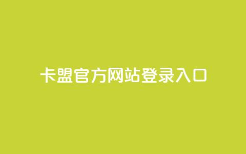 卡盟官方网站登录入口 - 卡盟官网登录入口指南与常见问题解答！  第1张
