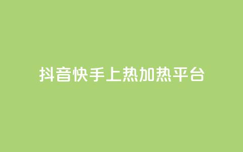 抖音快手上热加热平台 - 抖音快手火热引领新潮流的短视频平台！  第1张