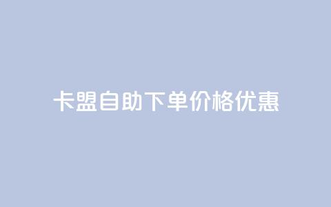 “卡盟自助下单价格优惠”  第1张