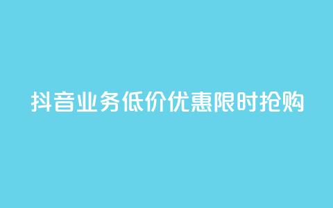 抖音业务低价优惠，限时抢购  第1张